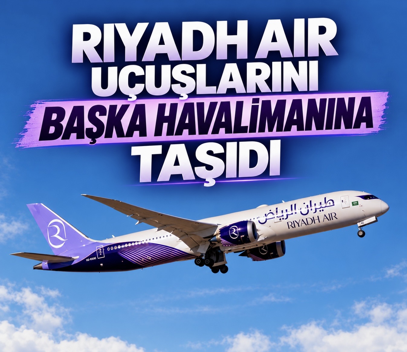 Riyadh Air uçuşlarını başka havalimanına taşıdı