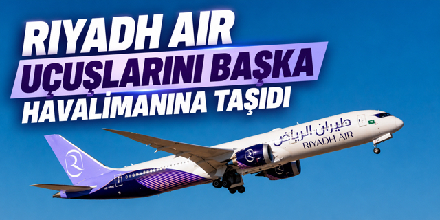 Riyadh Air uçuşlarını başka havalimanına taşıdı