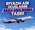 Riyadh Air uçuşlarını başka havalimanına taşıdı