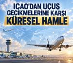 ICAO’dan gecikmelere karşı küresel hamle
