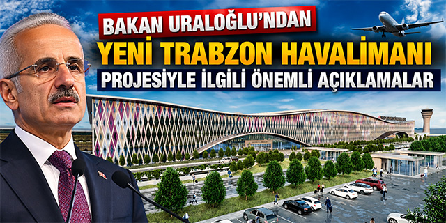 Bakan Uraloğlu'ndan Trabzon'daki yeni havalimanı ile ilgili önemli açıklamalar