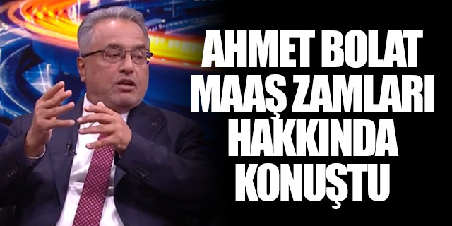 Ahmet Bolat’tan maaş zamlarıyla ilgili flaş açıklama