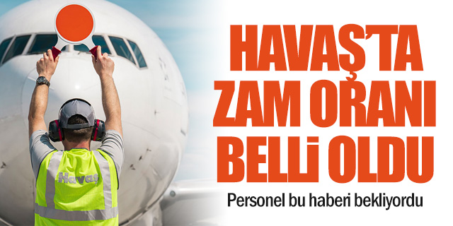 Havacılıkta maaş zamları netleşiyor... Havaş'ta da zam oranı belli oldu