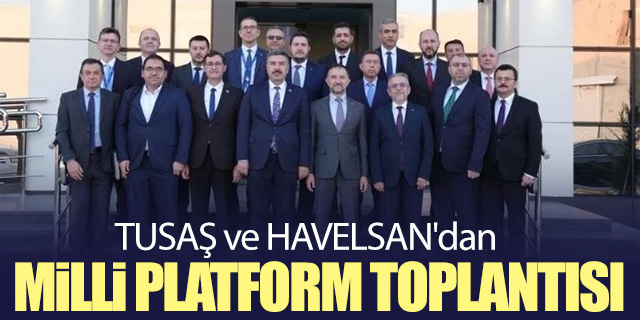 TUSAŞ ve HAVELSAN'dan milli platformlar için toplantı