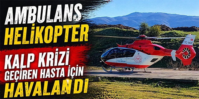 Ambulans helikopter kalp krizi geçiren hasta için havalandı