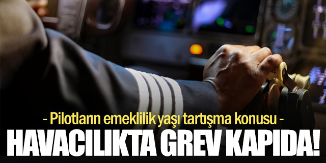 Havacılıkta grev riski... Pilotların emeklilik yaşı tartışma konusu!