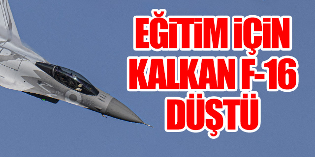 Eğitim için kalkan F-16 uçağı yere çakıldı! O anlar kamerada