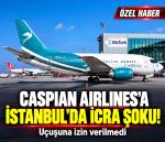 İran merkezli havayolu şirketine İstanbul'da icra şoku!