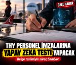 THY PERSONELİN ISLAK İMZASINA YAPAY ZEKA TESTİ YAPACAK
