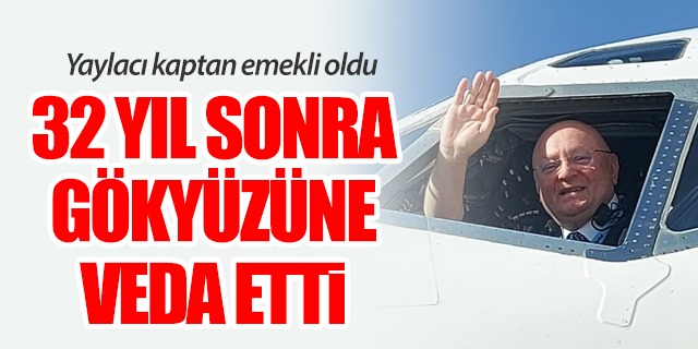 Yaylacı kaptan son uçuşunu yaptı