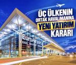 Üç ülkenin ortak havalimanı için yeni yatırım kararı