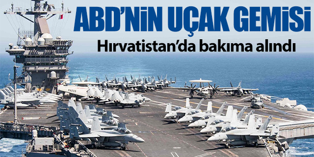 ABD’nin uçak gemisi Hırvatistan’da bakıma alındı