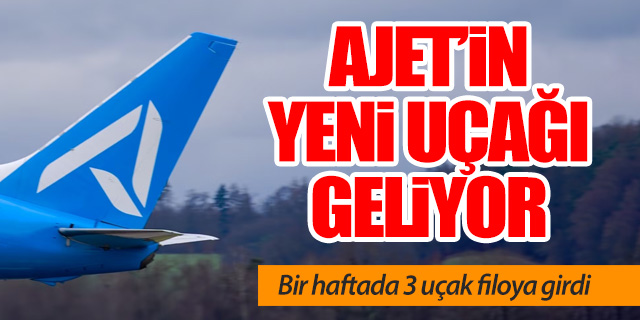 Ajet Havayolları'nın yeni uçağı İstanbul'a geliyor