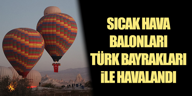 Sıcak Hava Balonları Türk Bayraklarıyla havalandı