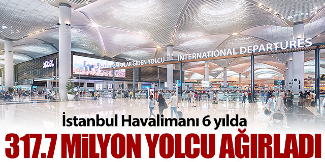 İstanbul Havalimanı 6 yılda 317.7 Milyon yolcu ağırladı