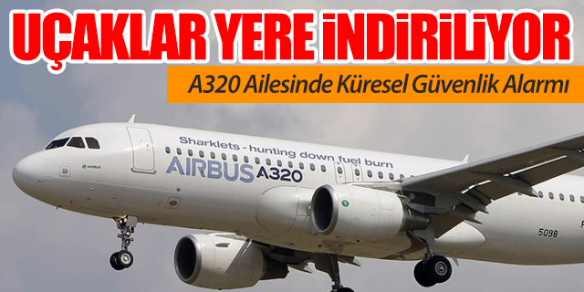 A320 Ailesinde Küresel Güvenlik Alarmı: Şirketler uçakları yere indiriyor!