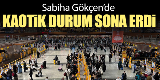 Sabiha Gökçen'deki kaotik durum sona erdi