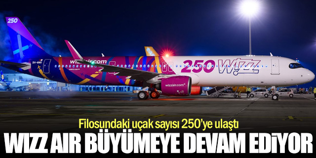 Wizz Air filosundaki uçak sayısını 250’ye çıkardı