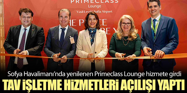 TAV Sofya Havalimanı’nda yenilenen Primeclass Lounge'u açtı