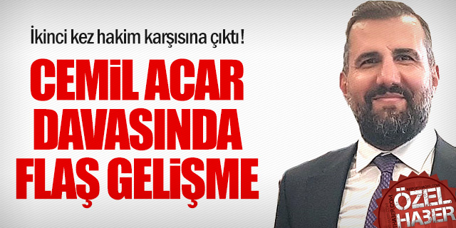 Cemil Acar Davasında İkinci Duruşma: Tutuklu Kalacak!