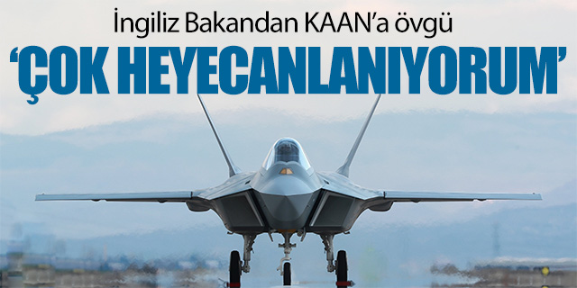İngiliz Bakandan KAAN'a övgü