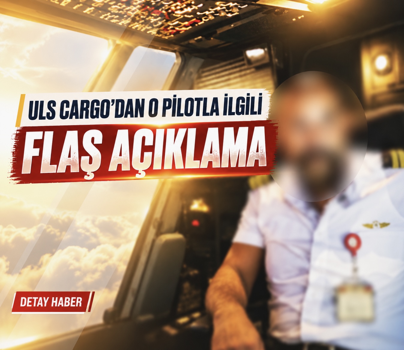 ULS CARGO’DAN O PİLOTLA İLGİLİ FLAŞ AÇIKLAMA
