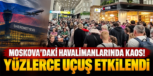 Moskova Havalimanlarında kaos; Yüzlerce uçuş etkilendi
