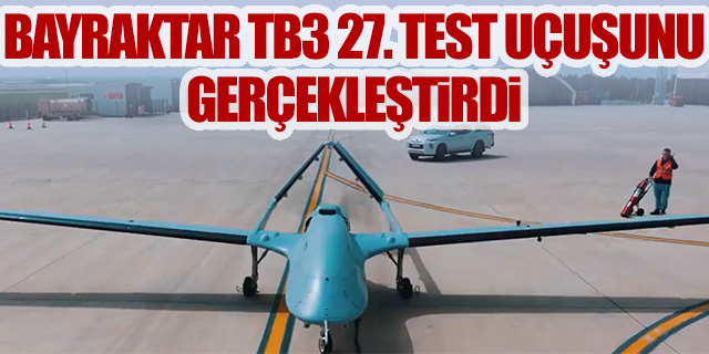 Bayraktar Tb3 27 Test Uçuşunu Gerçekleştirdi