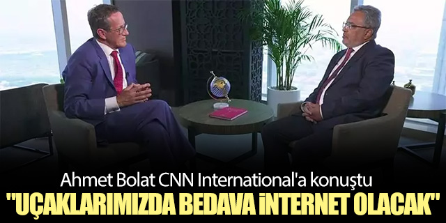 Ahmet Bolat; 'Uçaklarımızda bedava internet olacak'