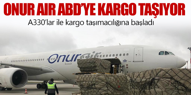 Onur Air ABD'ye kargo taşıyor