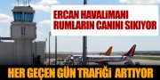 ERCAN HAVALİMANI RUM TARAFININ EKONOMİSİNİ SALLIYOR