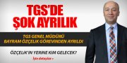 TGS'DE ŞOK AYRILIK