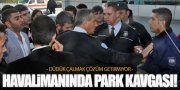 ERCAN HAVALİMANI'NDA PARK KAVGASI!