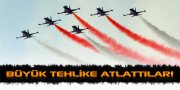 TÜRK YILDIZLARI BÜYÜK TEHLİKE ATLATTI!