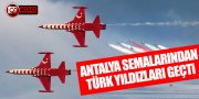 TÜRK YILDIZLARI ANTALYA'DA BÜYÜLEDİ