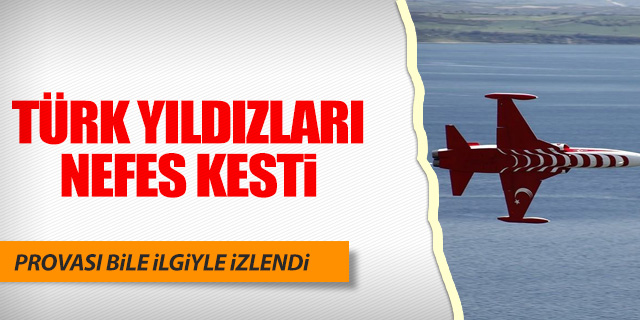 TÜRK YILDIZLARI'NIN PROVASI BİLE NEFES KESTİ