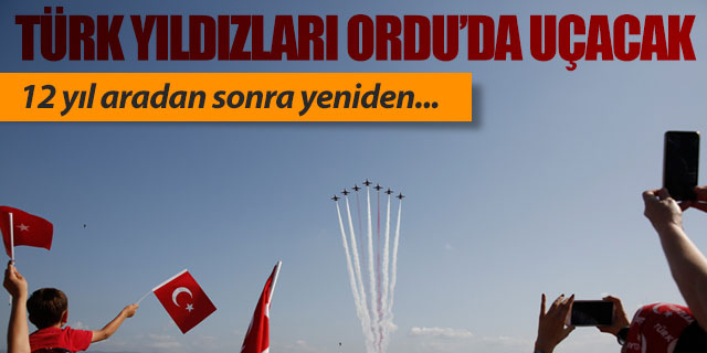 Türk Yıldızları 12 yıl aradan sonra Ordu'da uçacak